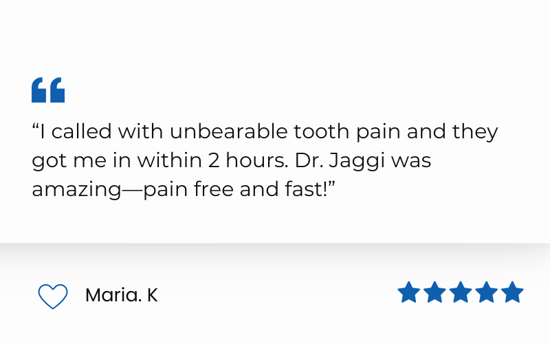 “i called with unbearable tooth pain and they got me in within 2 hours. dr. jaggi was amazing—pain free and fast!”(2)
